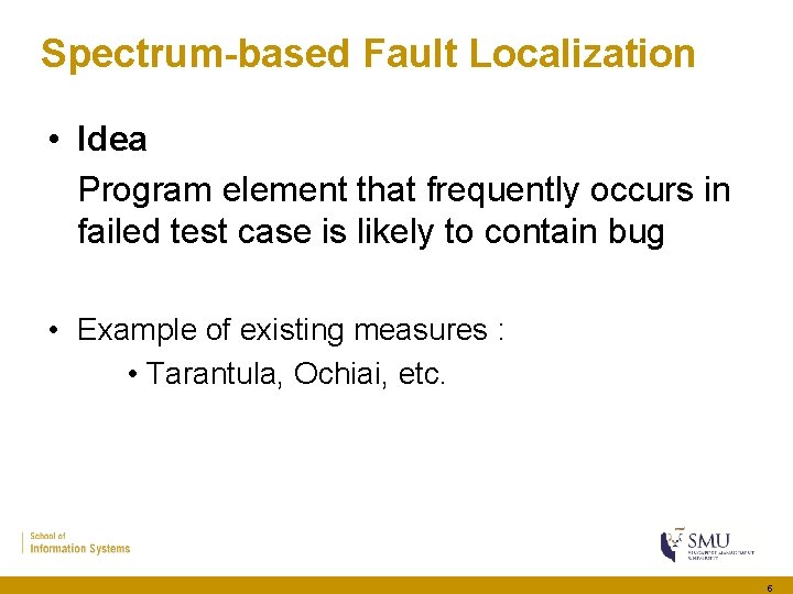 Spectrum-based Fault Localization • Idea Program element that frequently occurs in failed test case