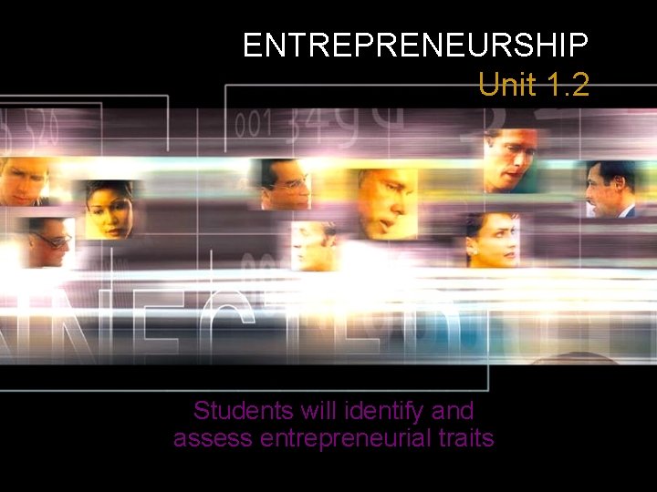 ENTREPRENEURSHIP Unit 1. 2 Students will identify and assess entrepreneurial traits ENTREPRENEURSHIP Unit 1. 2 Students will identify and assess entrepreneurial traits