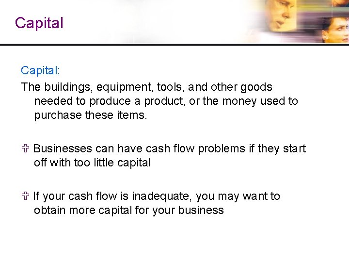 Capital: The buildings, equipment, tools, and other goods needed to produce a product, or Capital: The buildings, equipment, tools, and other goods needed to produce a product, or