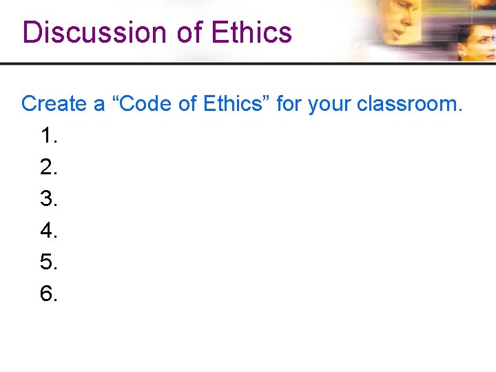 Discussion of Ethics Create a “Code of Ethics” for your classroom. 1. 2. 3. Discussion of Ethics Create a “Code of Ethics” for your classroom. 1. 2. 3.