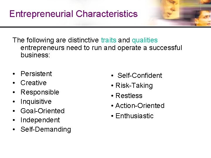 Entrepreneurial Characteristics The following are distinctive traits and qualities entrepreneurs need to run and Entrepreneurial Characteristics The following are distinctive traits and qualities entrepreneurs need to run and