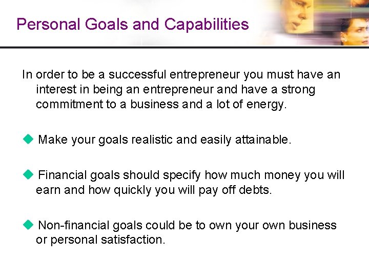 Personal Goals and Capabilities In order to be a successful entrepreneur you must have Personal Goals and Capabilities In order to be a successful entrepreneur you must have