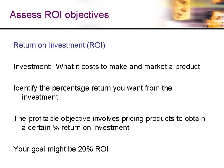 Assess ROI objectives Return on Investment (ROI) Investment: What it costs to make and Assess ROI objectives Return on Investment (ROI) Investment: What it costs to make and