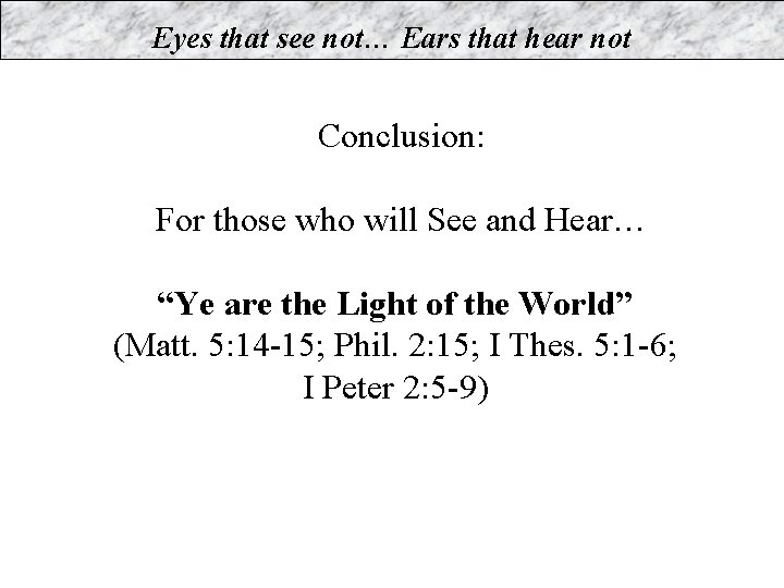 Eyes that see not… Ears that hear not Conclusion: For those who will See