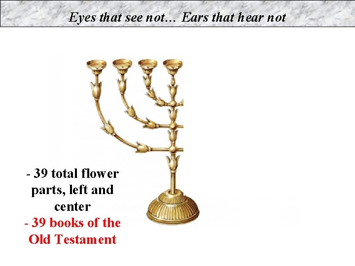 Eyes that see not… Ears that hear not - 39 total flower parts, left