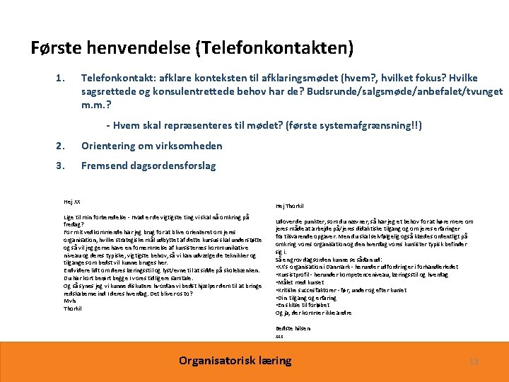 Første henvendelse (Telefonkontakten) 1. Telefonkontakt: afklare konteksten til afklaringsmødet (hvem? , hvilket fokus? Hvilke