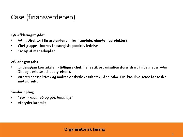 Case (finansverdenen) Før Afklaringsmødet: • Adm. Direktør i finansverdenen (formuepleje, ejendomsprojekter) • Chefgruppe -