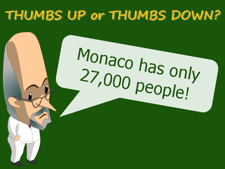 THUMBS UP or THUMBS DOWN? Monaco has on ly 27, 000 people ! 