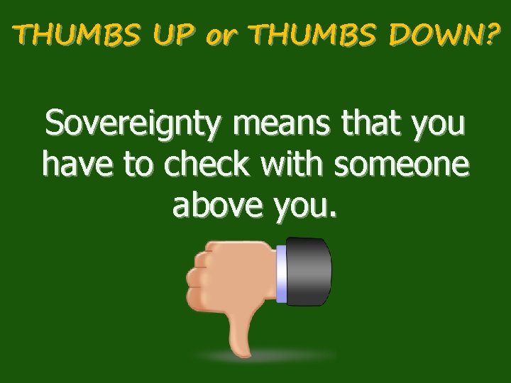 THUMBS UP or THUMBS DOWN? Sovereignty means that you have to check with someone