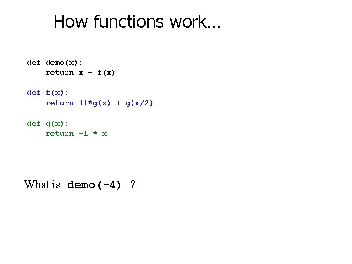 How functions work… def demo(x): return x + f(x) def f(x): return 11*g(x) +