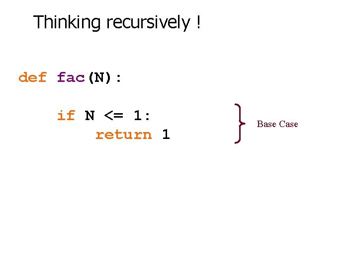 Thinking recursively ! def fac(N): if N <= 1: return 1 Base Case 