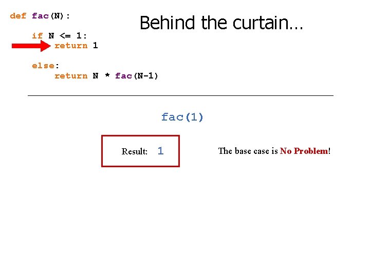 def fac(N): if N <= 1: return 1 Behind the curtain… else: return N