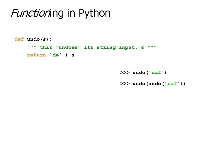 Functioning in Python def undo(s): """ this "undoes" its string input, s """ return