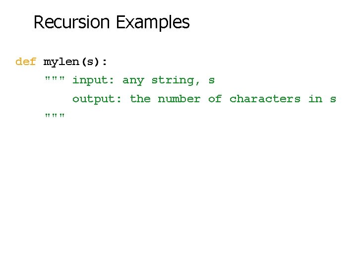 Recursion Examples def mylen(s): """ input: any string, s output: the number of characters