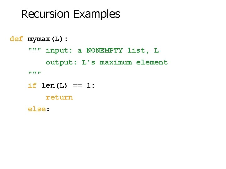 Recursion Examples def mymax(L): """ input: a NONEMPTY list, L output: L's maximum element