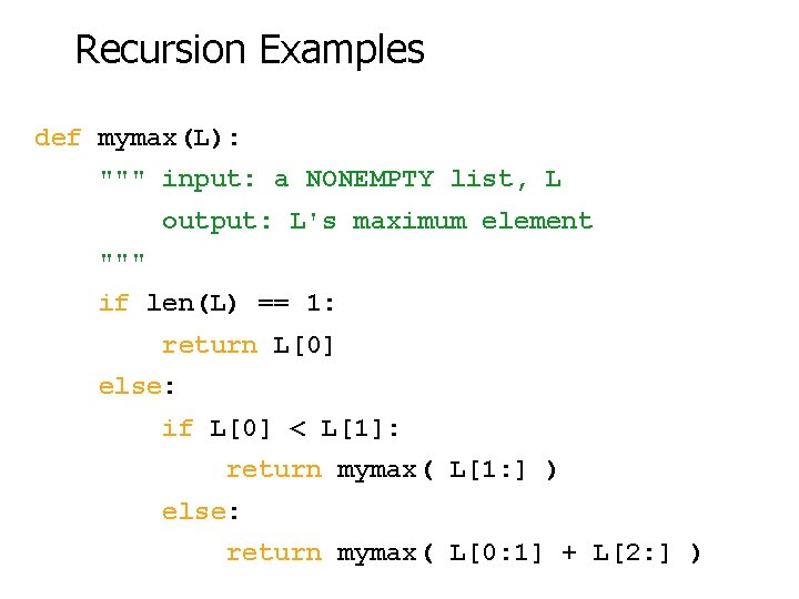 Recursion Examples def mymax(L): """ input: a NONEMPTY list, L output: L's maximum element