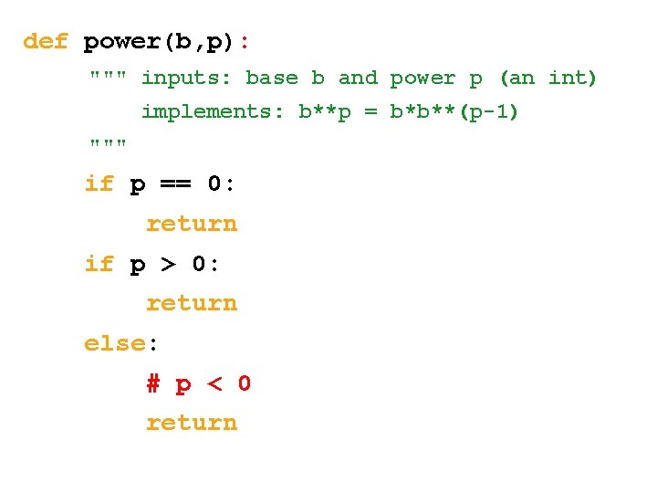 def power(b, p): """ inputs: base b and power p (an int) implements: b**p