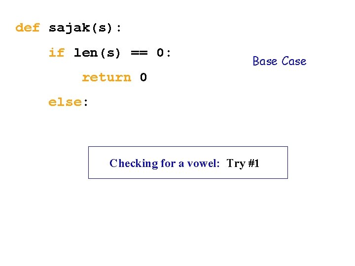 def sajak(s): if len(s) == 0: Base Case return 0 else: Checking for a