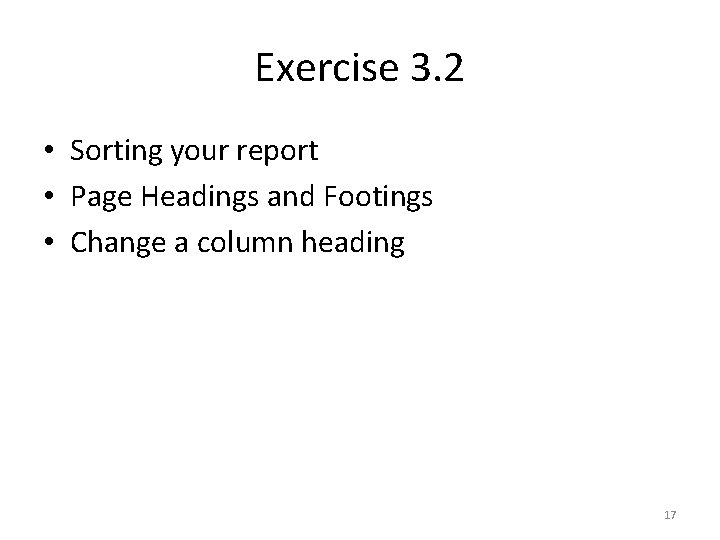 Exercise 3. 2 • Sorting your report • Page Headings and Footings • Change