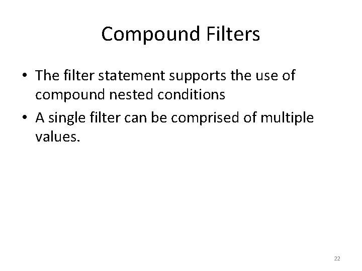 Compound Filters • The filter statement supports the use of compound nested conditions •