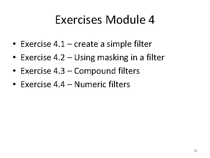 Exercises Module 4 • • Exercise 4. 1 – create a simple filter Exercise