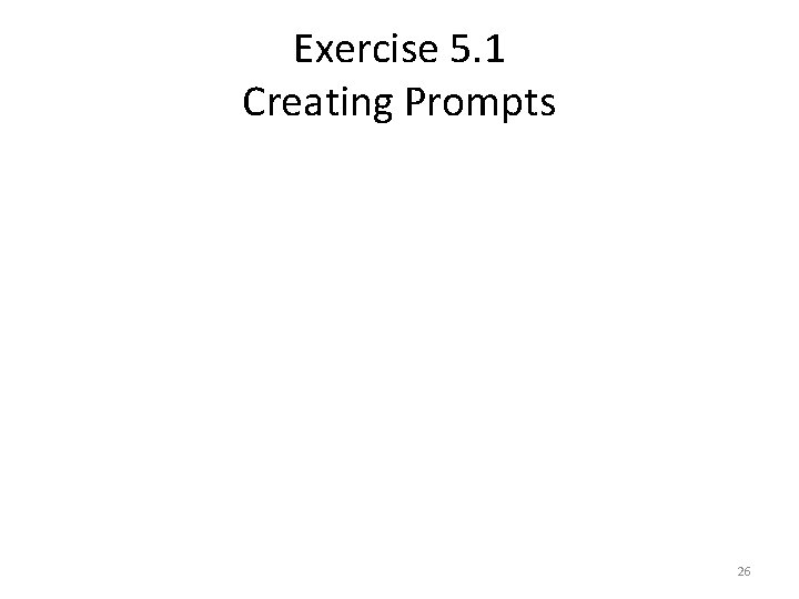 Exercise 5. 1 Creating Prompts 26 