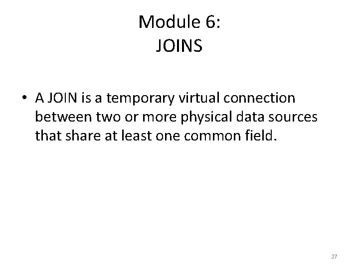 Module 6: JOINS • A JOIN is a temporary virtual connection between two or