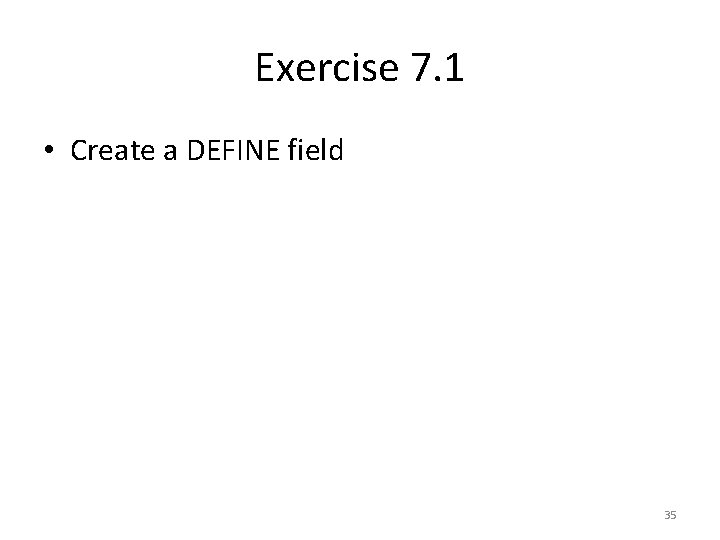 Exercise 7. 1 • Create a DEFINE field 35 