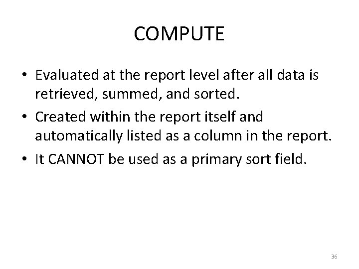 COMPUTE • Evaluated at the report level after all data is retrieved, summed, and