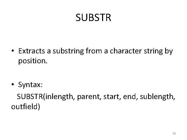 SUBSTR • Extracts a substring from a character string by position. • Syntax: SUBSTR(inlength,