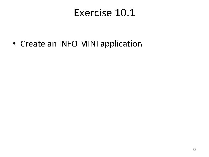 Exercise 10. 1 • Create an INFO MINI application 55 