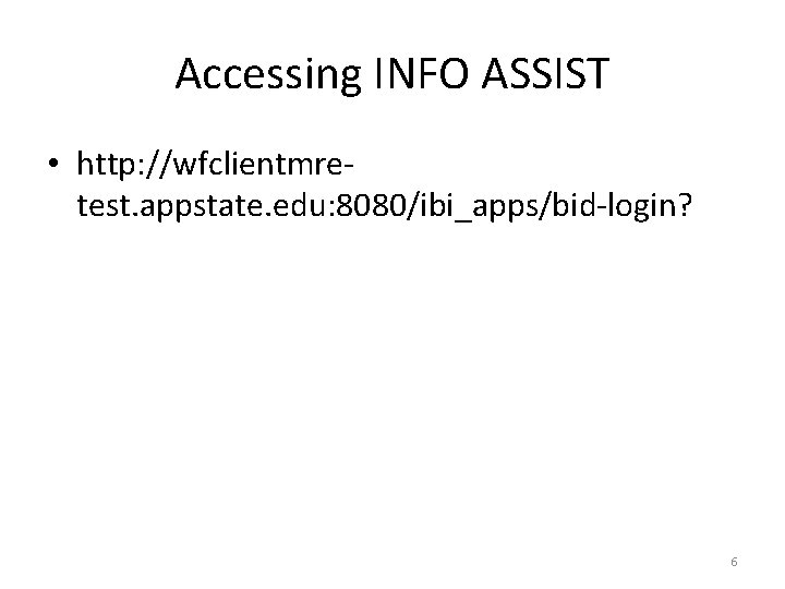 Accessing INFO ASSIST • http: //wfclientmretest. appstate. edu: 8080/ibi_apps/bid-login? 6 