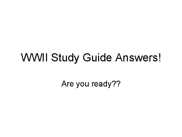 WWII Study Guide Answers! Are you ready? ? 