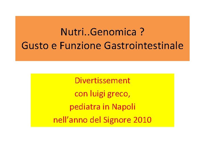 Nutri. . Genomica ? Gusto e Funzione Gastrointestinale Divertissement con luigi greco, pediatra in