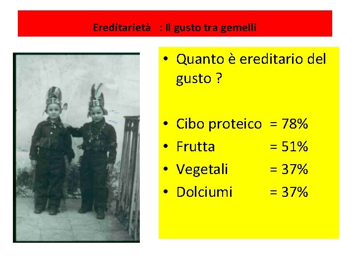 Ereditarietà : Il gusto tra gemelli • Quanto è ereditario del gusto ? •