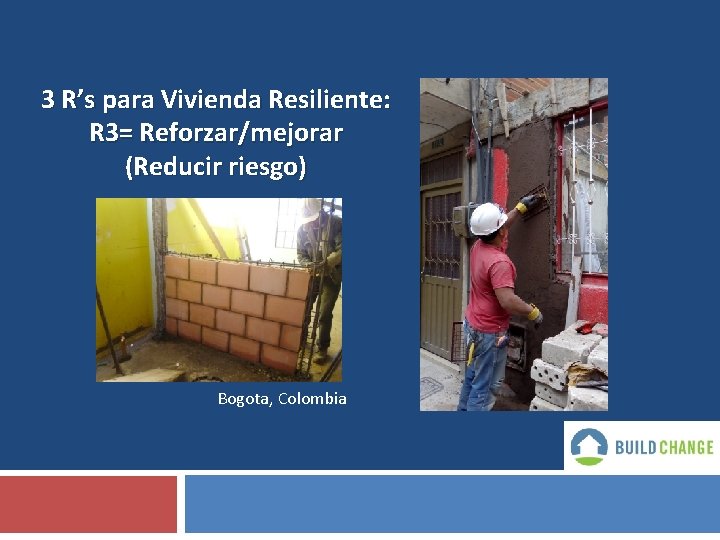 3 R’s para Vivienda Resiliente: R 3= Reforzar/mejorar (Reducir riesgo) Bogota, Colombia 