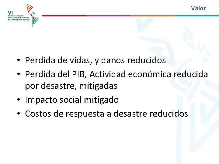 Valor • Perdida de vidas, y danos reducidos • Perdida del PIB, Actividad económica