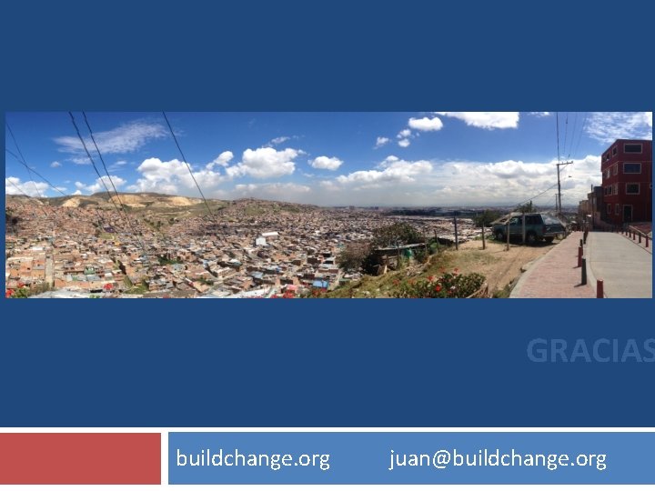 GRACIAS buildchange. org juan@buildchange. org 