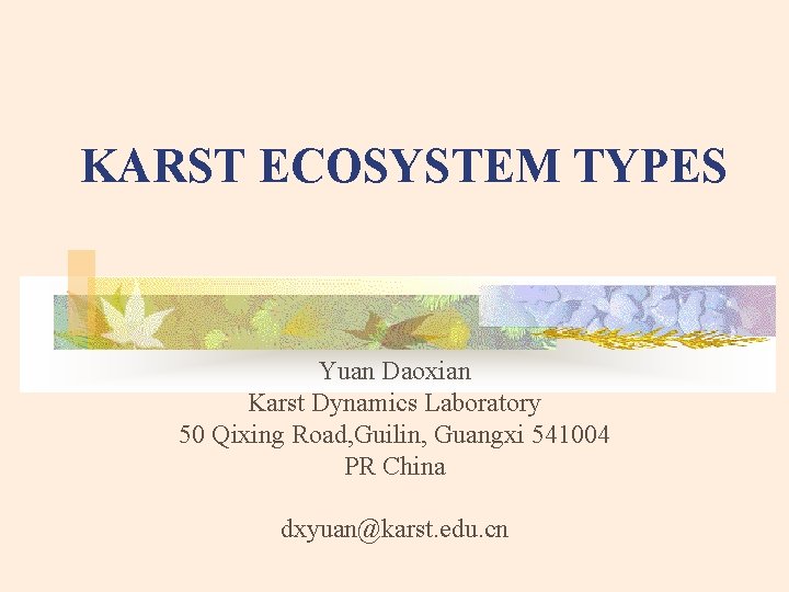 KARST ECOSYSTEM TYPES Yuan Daoxian Karst Dynamics Laboratory 50 Qixing Road, Guilin, Guangxi 541004