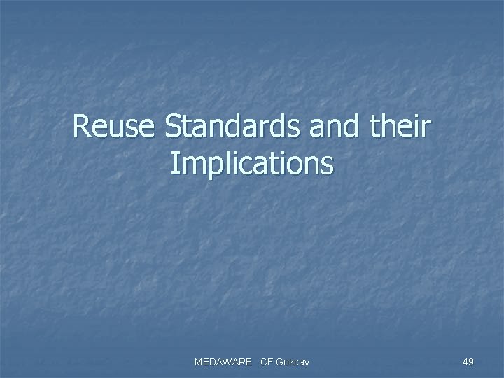 Reuse Standards and their Implications MEDAWARE CF Gokcay 49 