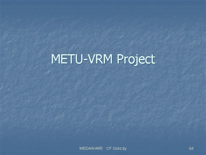 METU-VRM Project MEDAWARE CF Gokcay 64 