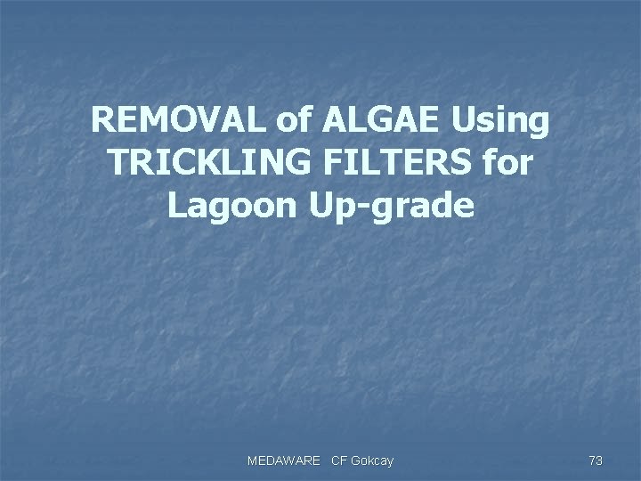 REMOVAL of ALGAE Using TRICKLING FILTERS for Lagoon Up-grade MEDAWARE CF Gokcay 73 
