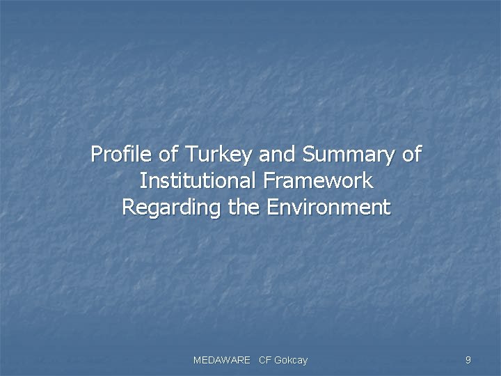 Profile of Turkey and Summary of Institutional Framework Regarding the Environment MEDAWARE CF Gokcay