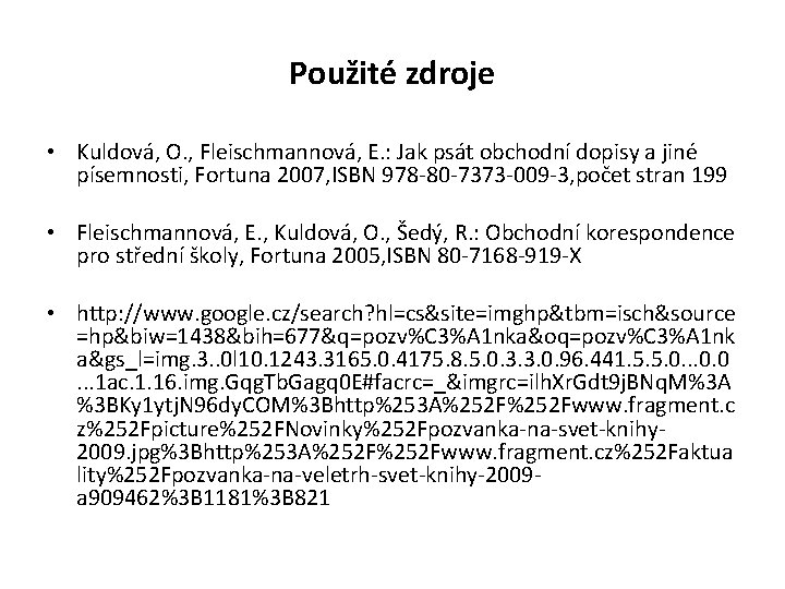 Použité zdroje • Kuldová, O. , Fleischmannová, E. : Jak psát obchodní dopisy a