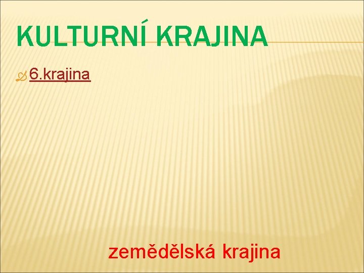 KULTURNÍ KRAJINA 6. krajina zemědělská krajina 