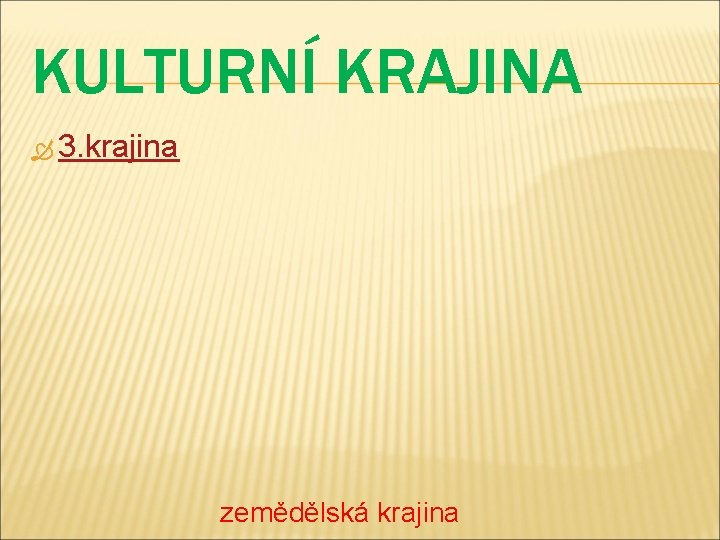 KULTURNÍ KRAJINA 3. krajina zemědělská krajina 