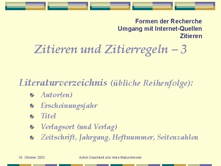 Formen der Recherche Umgang mit Internet-Quellen Zitieren und Zitierregeln – 3 Literaturverzeichnis (übliche Reihenfolge):