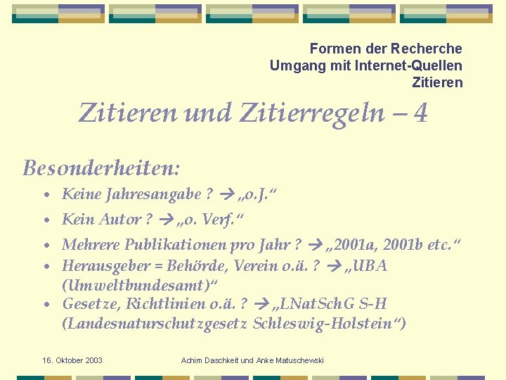 Formen der Recherche Umgang mit Internet-Quellen Zitieren und Zitierregeln – 4 Besonderheiten: • Keine