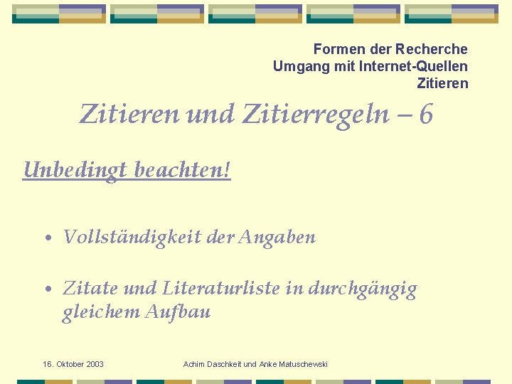 Formen der Recherche Umgang mit Internet-Quellen Zitieren und Zitierregeln – 6 Unbedingt beachten! •