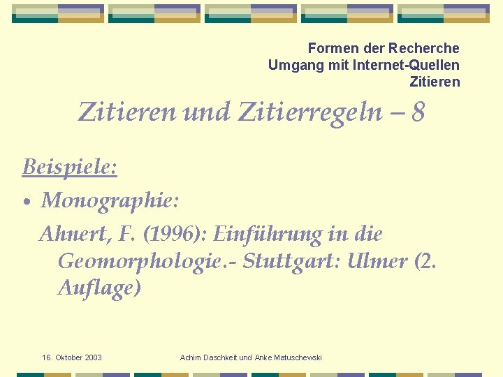 Formen der Recherche Umgang mit Internet-Quellen Zitieren und Zitierregeln – 8 Beispiele: • Monographie: